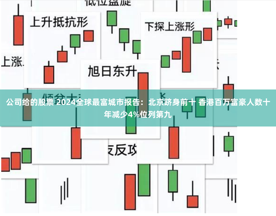 公司给的股票 2024全球最富城市报告：北京跻身前十 香港百万富豪人数十年减少4%位列第九