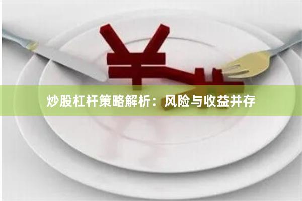 炒股杠杆策略解析:风险与收益并存