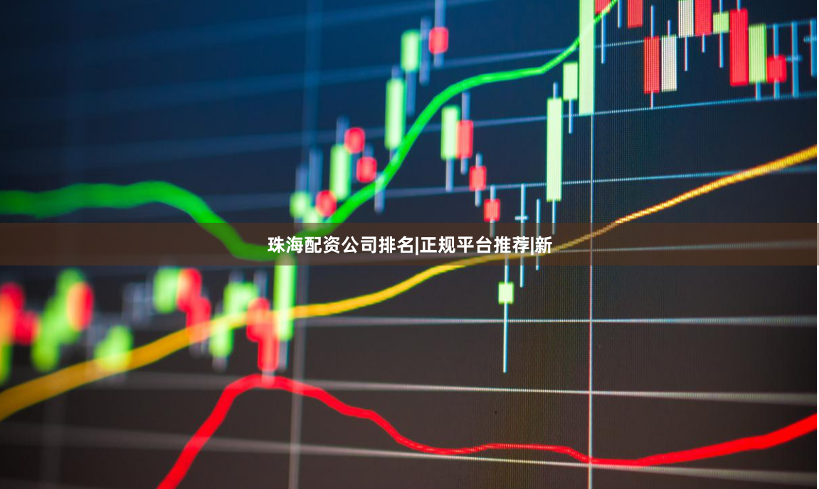 珠海配资公司排名|正规平台推荐|新