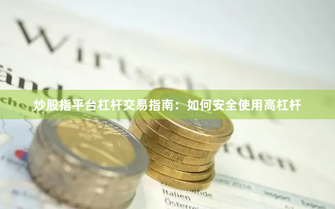 炒股指平台杠杆交易指南：如何安全使用高杠杆