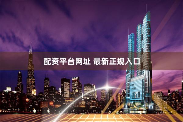 配资平台网址 最新正规入口
