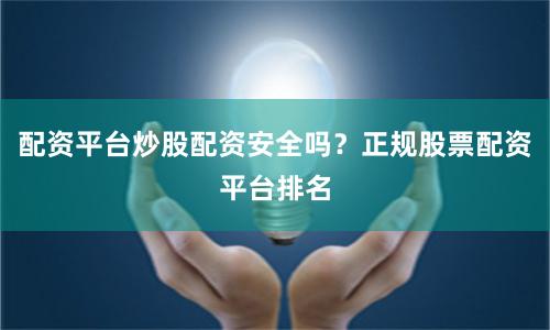 配资平台炒股配资安全吗？正规股票配资平台排名