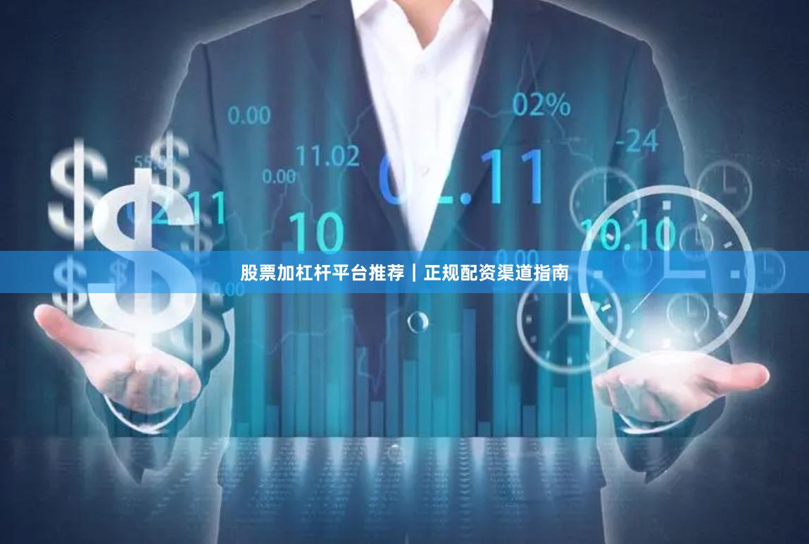 股票加杠杆平台推荐|正规配资渠道指南