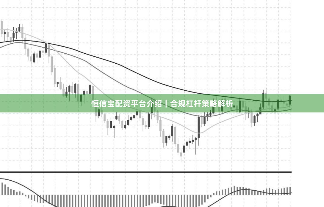 恒信宝配资平台介绍｜合规杠杆策略解析